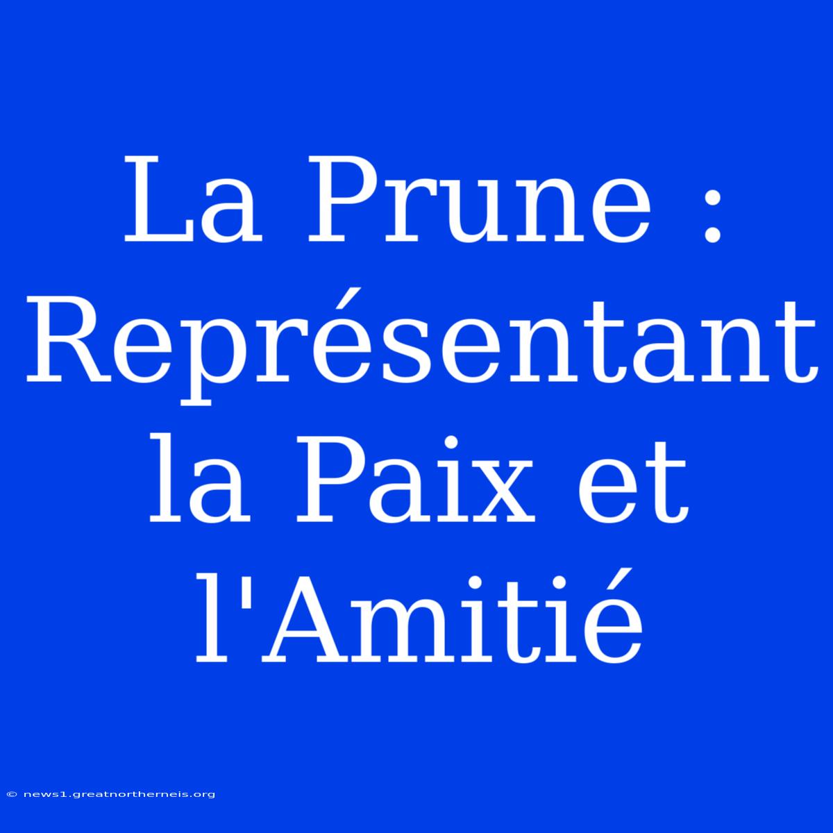 La Prune : Représentant La Paix Et L'Amitié