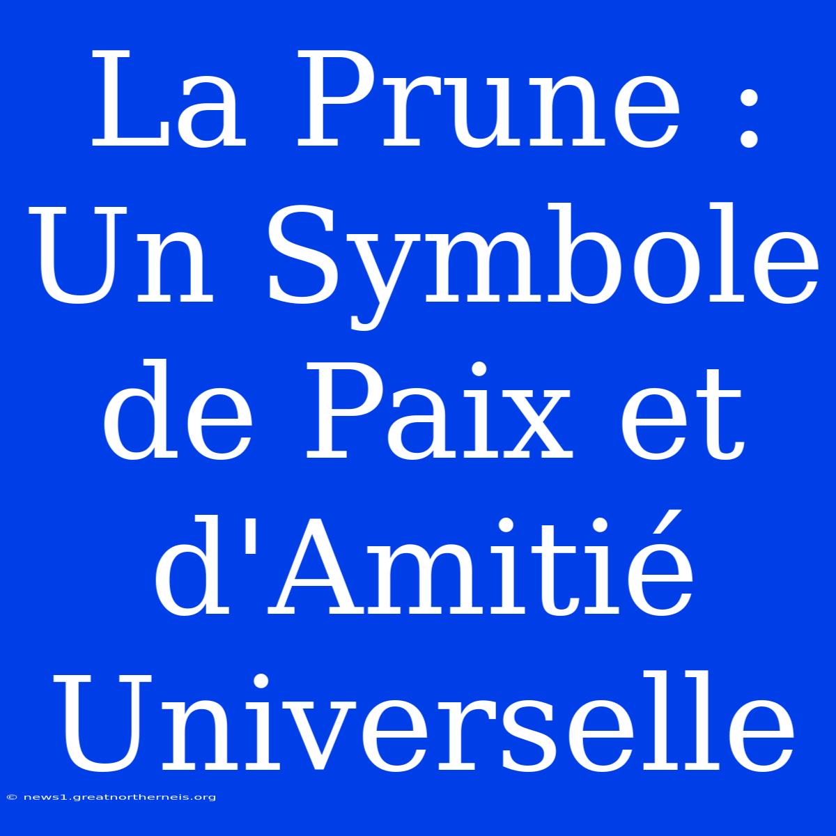 La Prune : Un Symbole De Paix Et D'Amitié Universelle