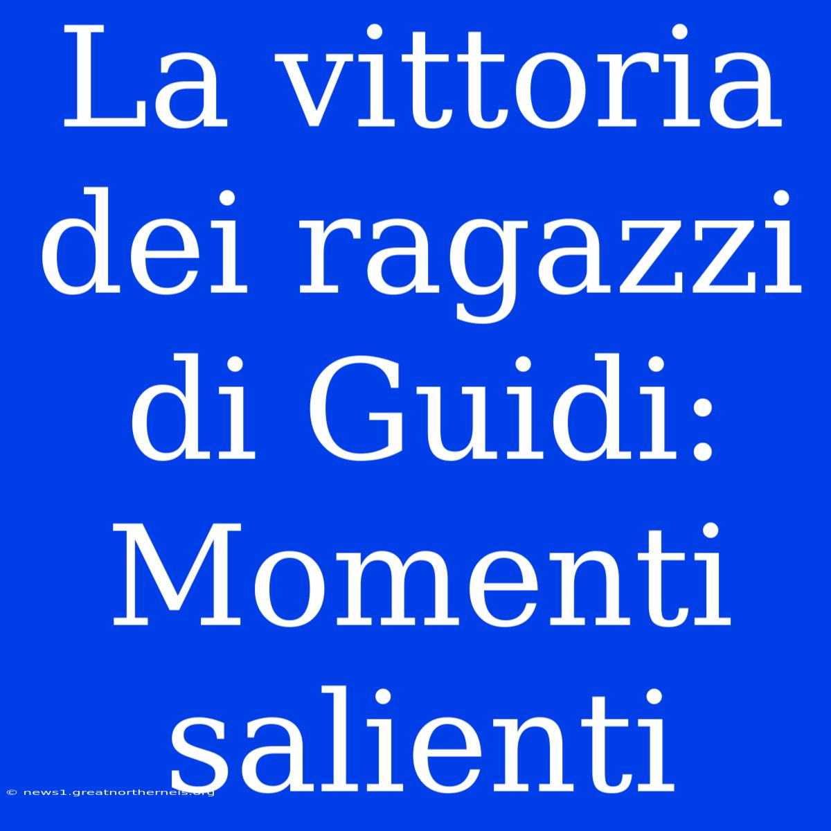 La Vittoria Dei Ragazzi Di Guidi: Momenti Salienti