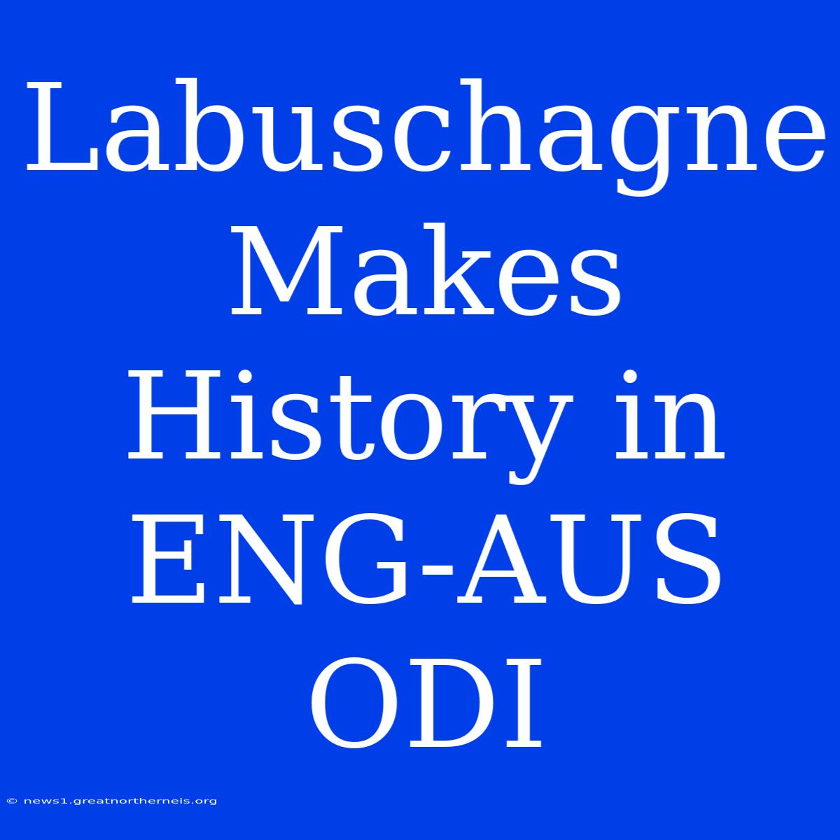 Labuschagne Makes History In ENG-AUS ODI