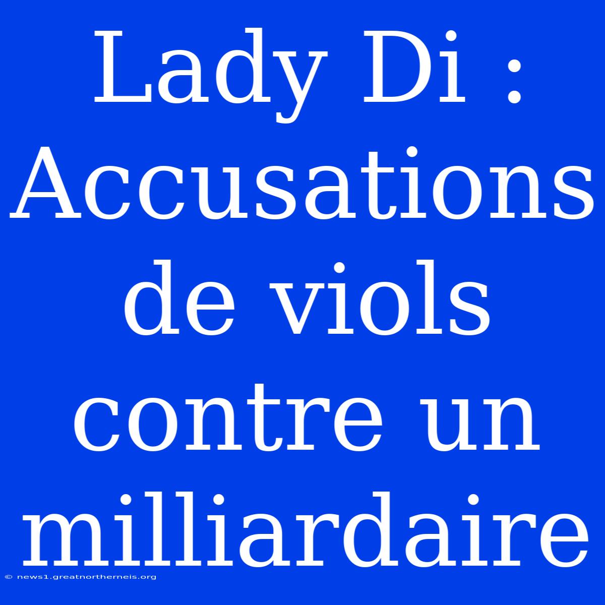 Lady Di : Accusations De Viols Contre Un Milliardaire