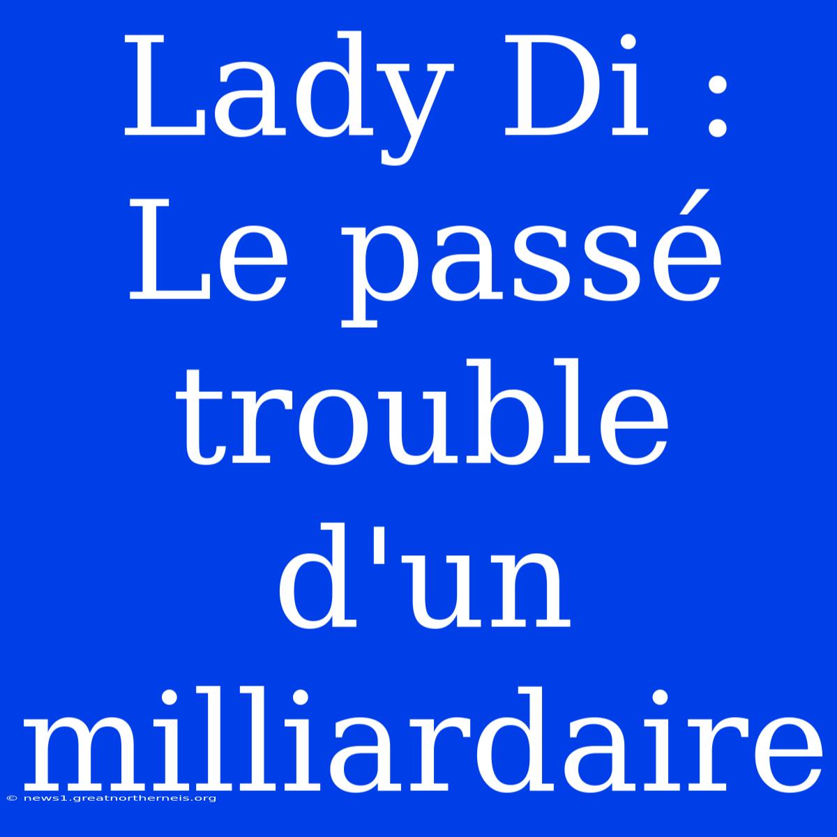 Lady Di : Le Passé Trouble D'un Milliardaire