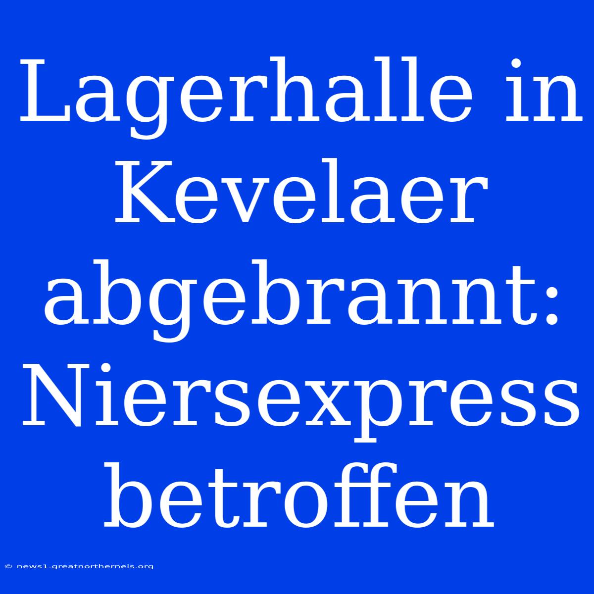 Lagerhalle In Kevelaer Abgebrannt: Niersexpress Betroffen