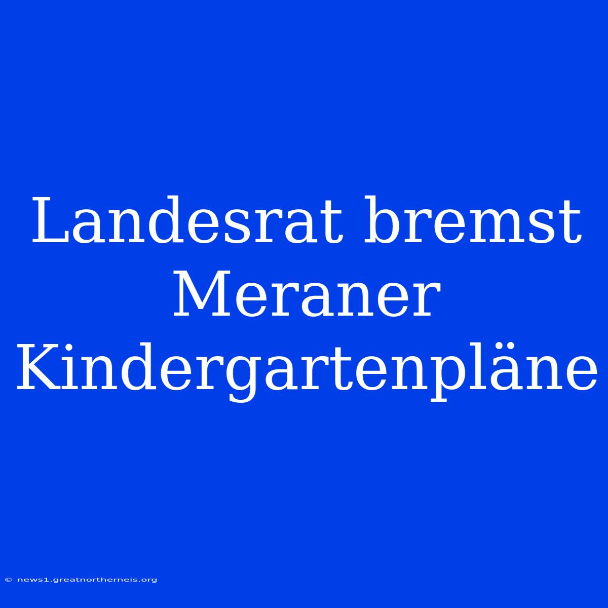 Landesrat Bremst Meraner Kindergartenpläne