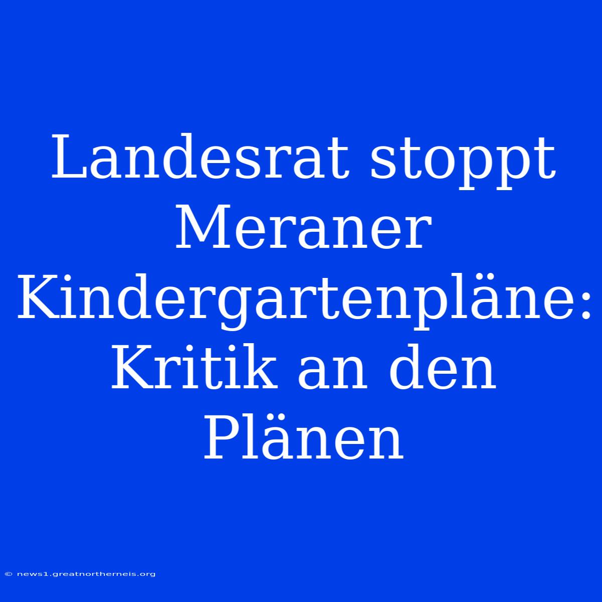 Landesrat Stoppt Meraner Kindergartenpläne: Kritik An Den Plänen