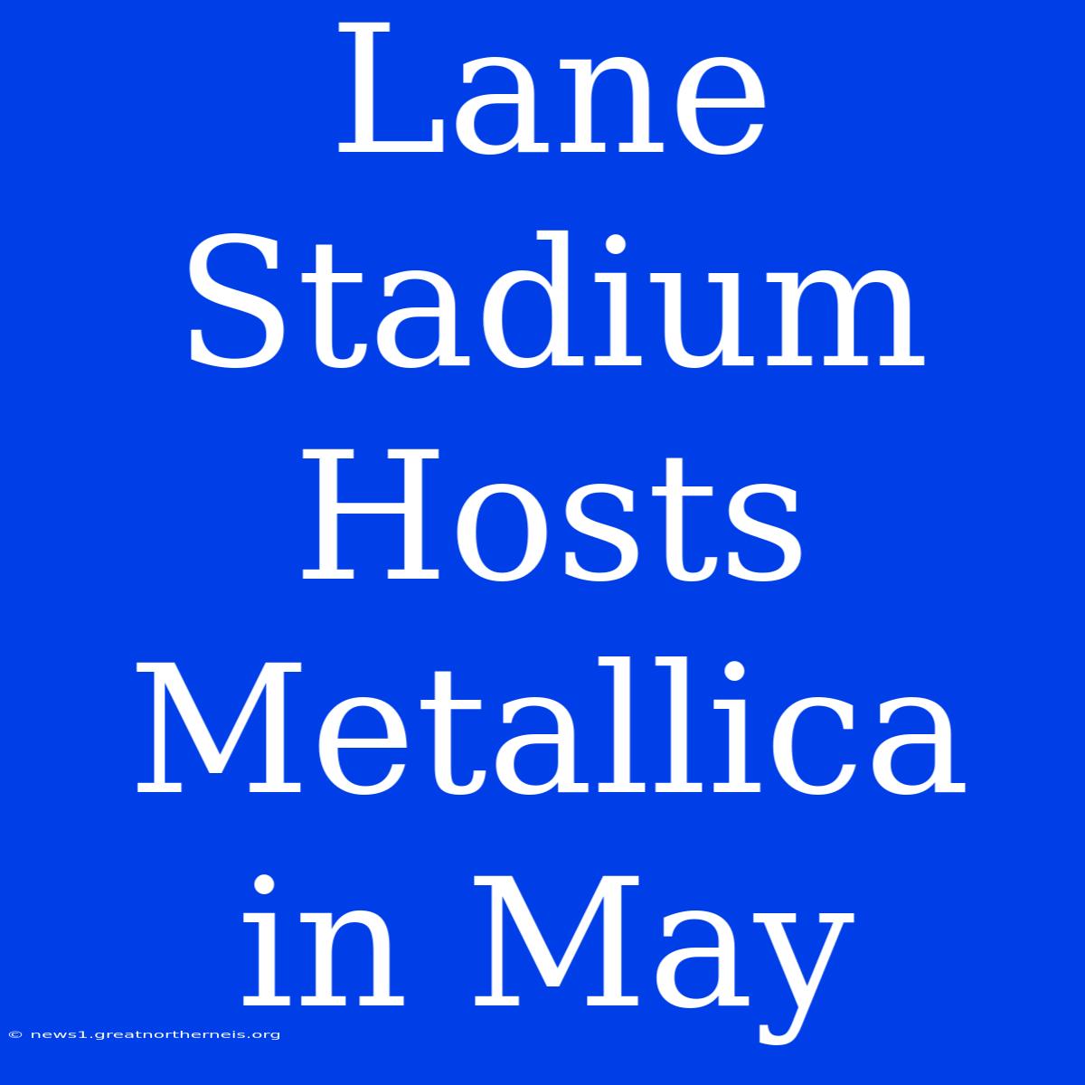 Lane Stadium Hosts Metallica In May