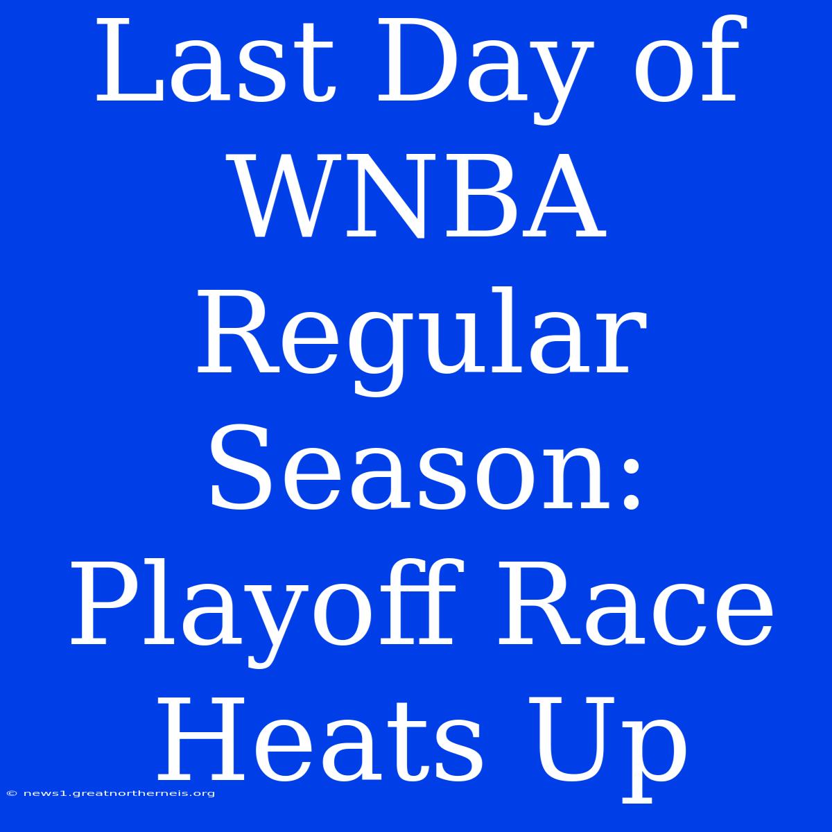 Last Day Of WNBA Regular Season: Playoff Race Heats Up