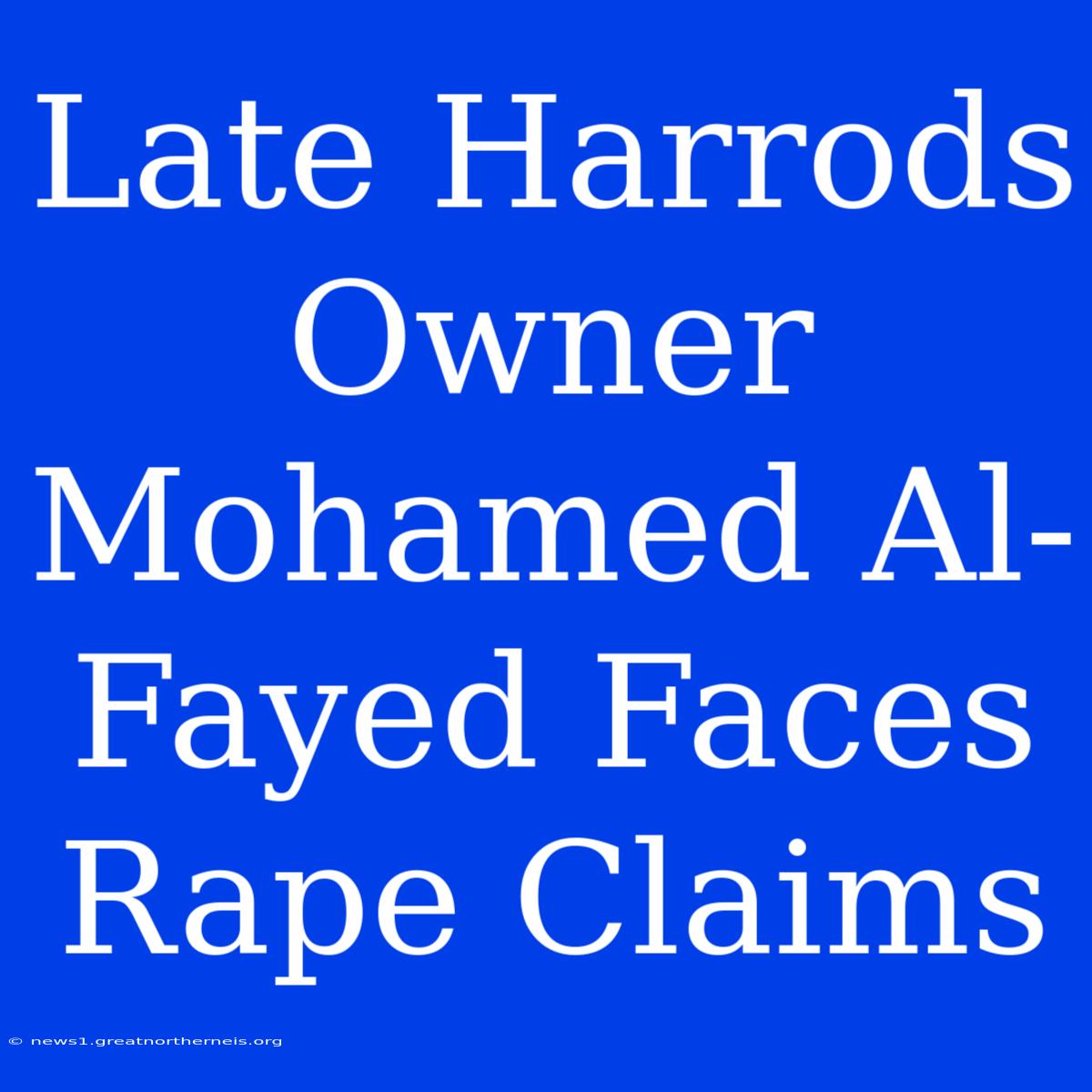 Late Harrods Owner Mohamed Al-Fayed Faces Rape Claims