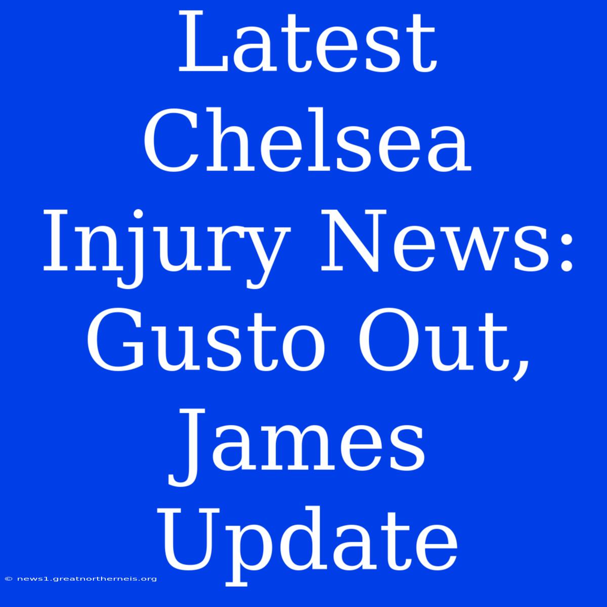 Latest Chelsea Injury News: Gusto Out, James Update