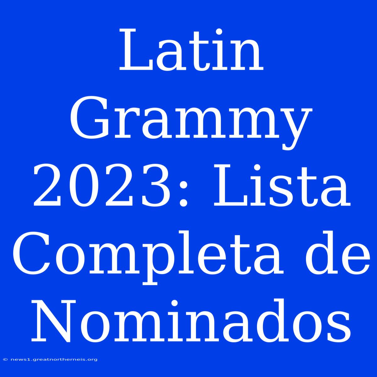 Latin Grammy 2023: Lista Completa De Nominados