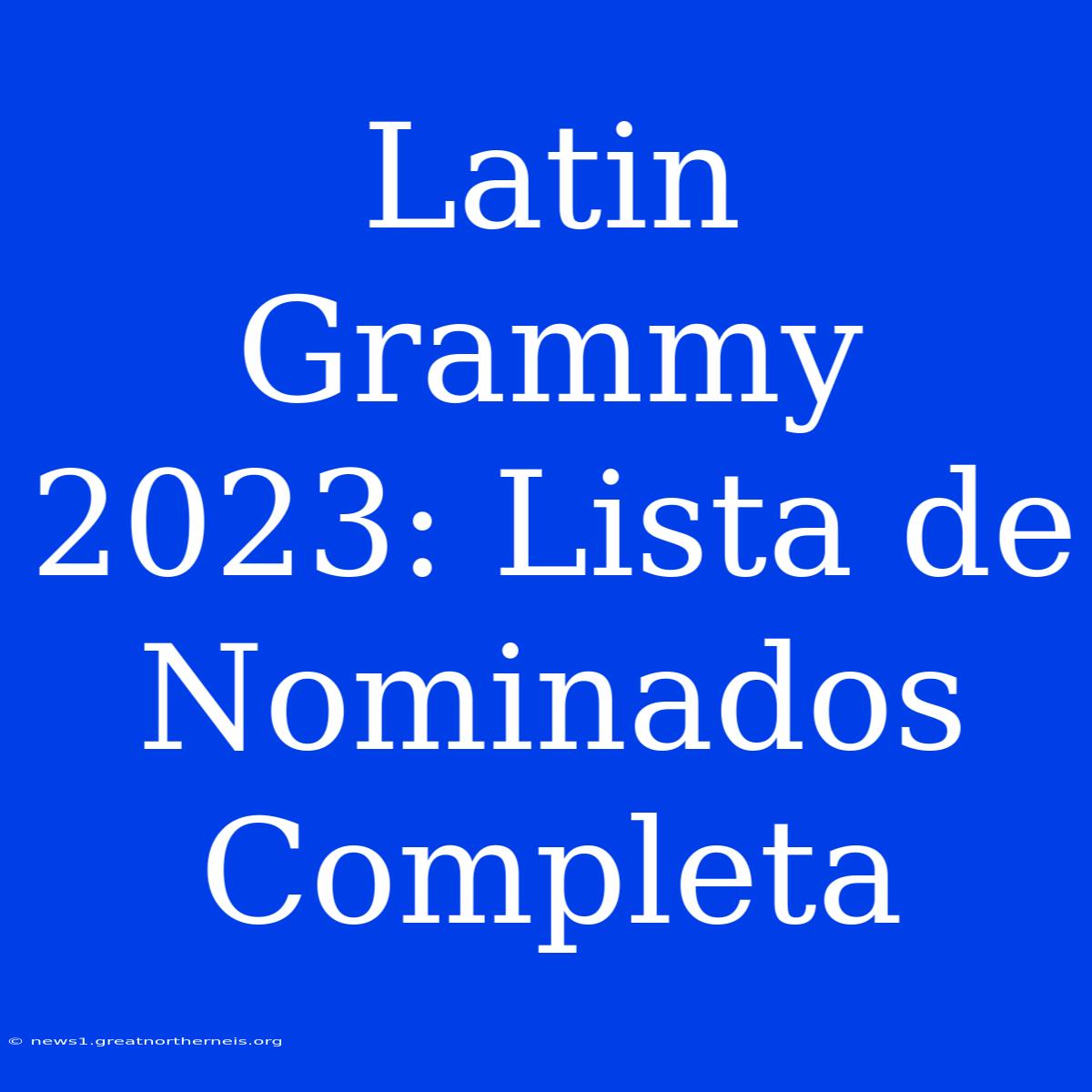 Latin Grammy 2023: Lista De Nominados Completa