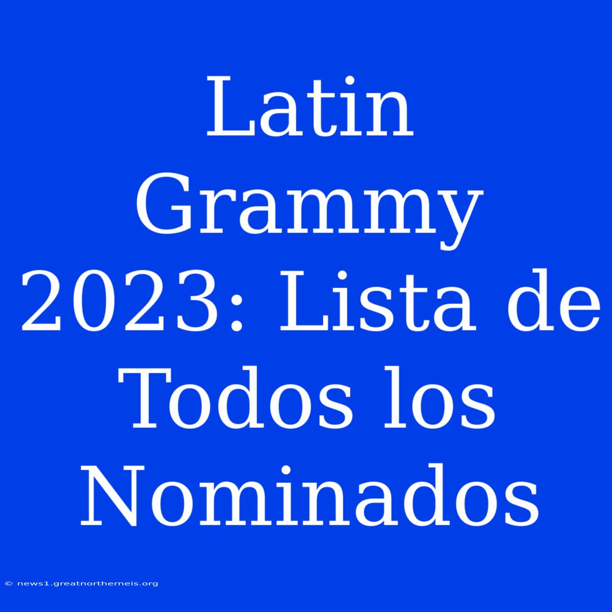 Latin Grammy 2023: Lista De Todos Los Nominados