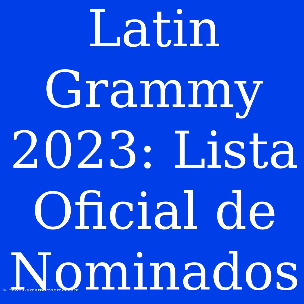 Latin Grammy 2023: Lista Oficial De Nominados