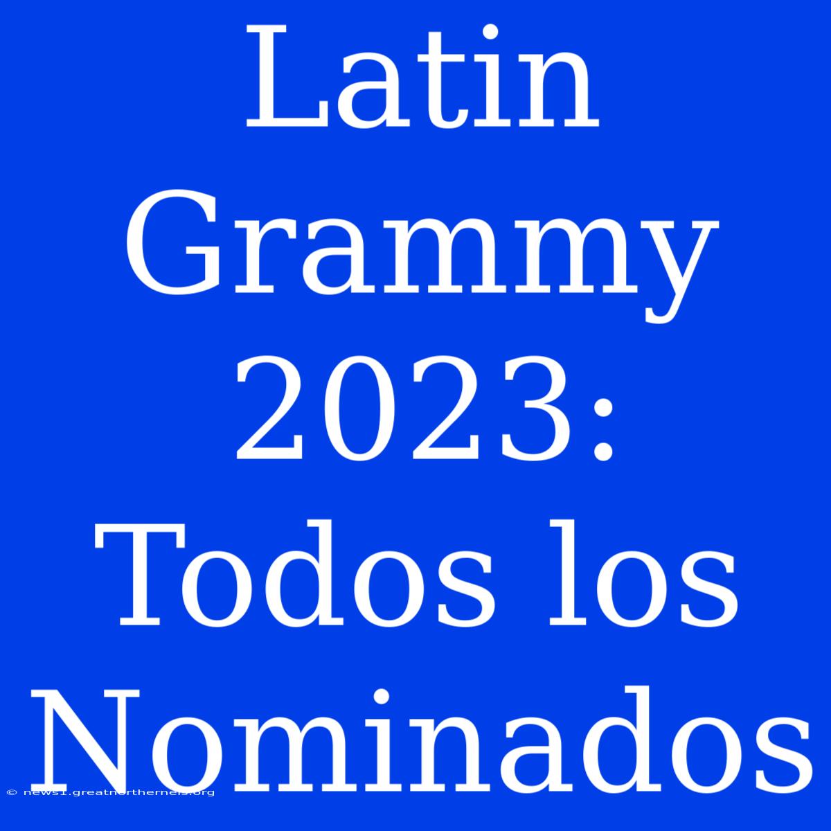 Latin Grammy 2023: Todos Los Nominados