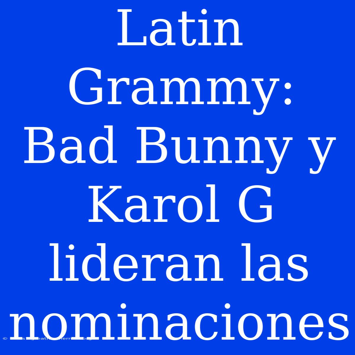 Latin Grammy: Bad Bunny Y Karol G Lideran Las Nominaciones