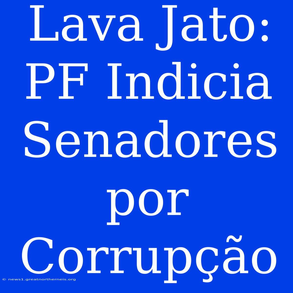 Lava Jato: PF Indicia Senadores Por Corrupção