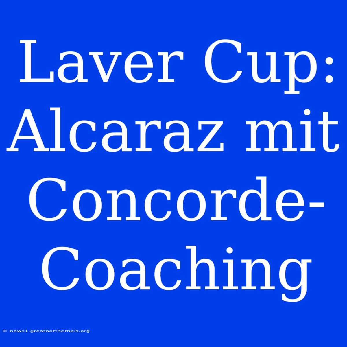 Laver Cup: Alcaraz Mit Concorde-Coaching