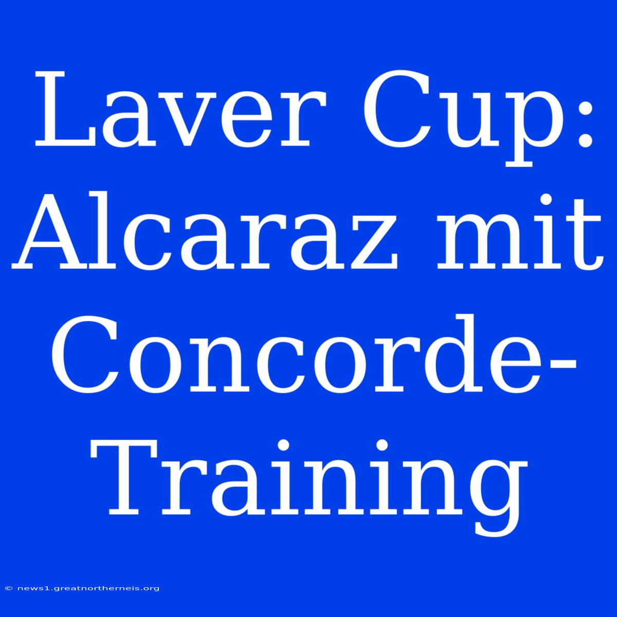 Laver Cup: Alcaraz Mit Concorde-Training