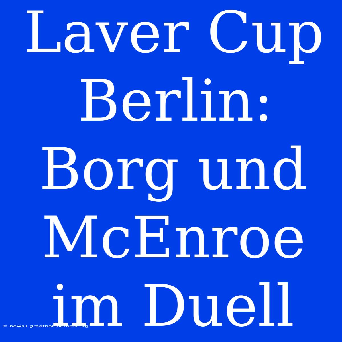 Laver Cup Berlin: Borg Und McEnroe Im Duell