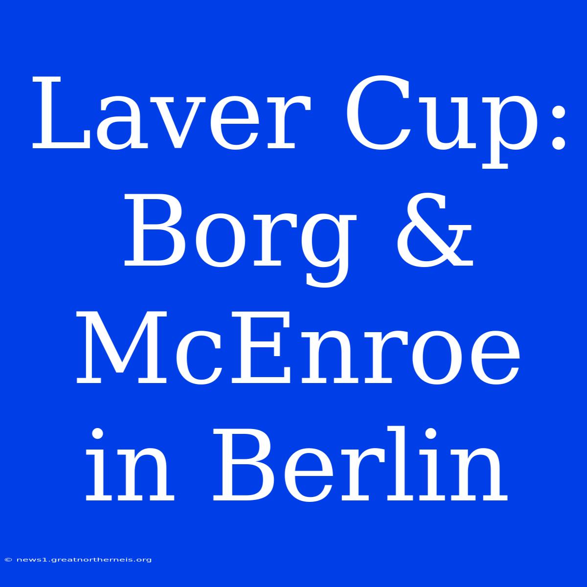 Laver Cup: Borg & McEnroe In Berlin