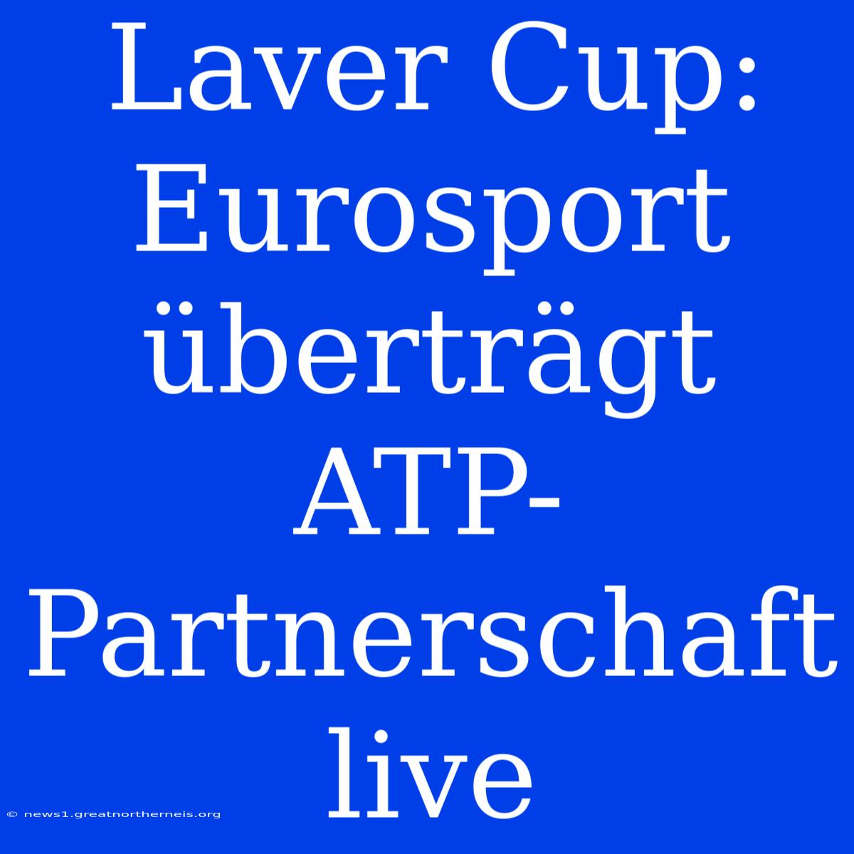 Laver Cup: Eurosport Überträgt ATP-Partnerschaft Live