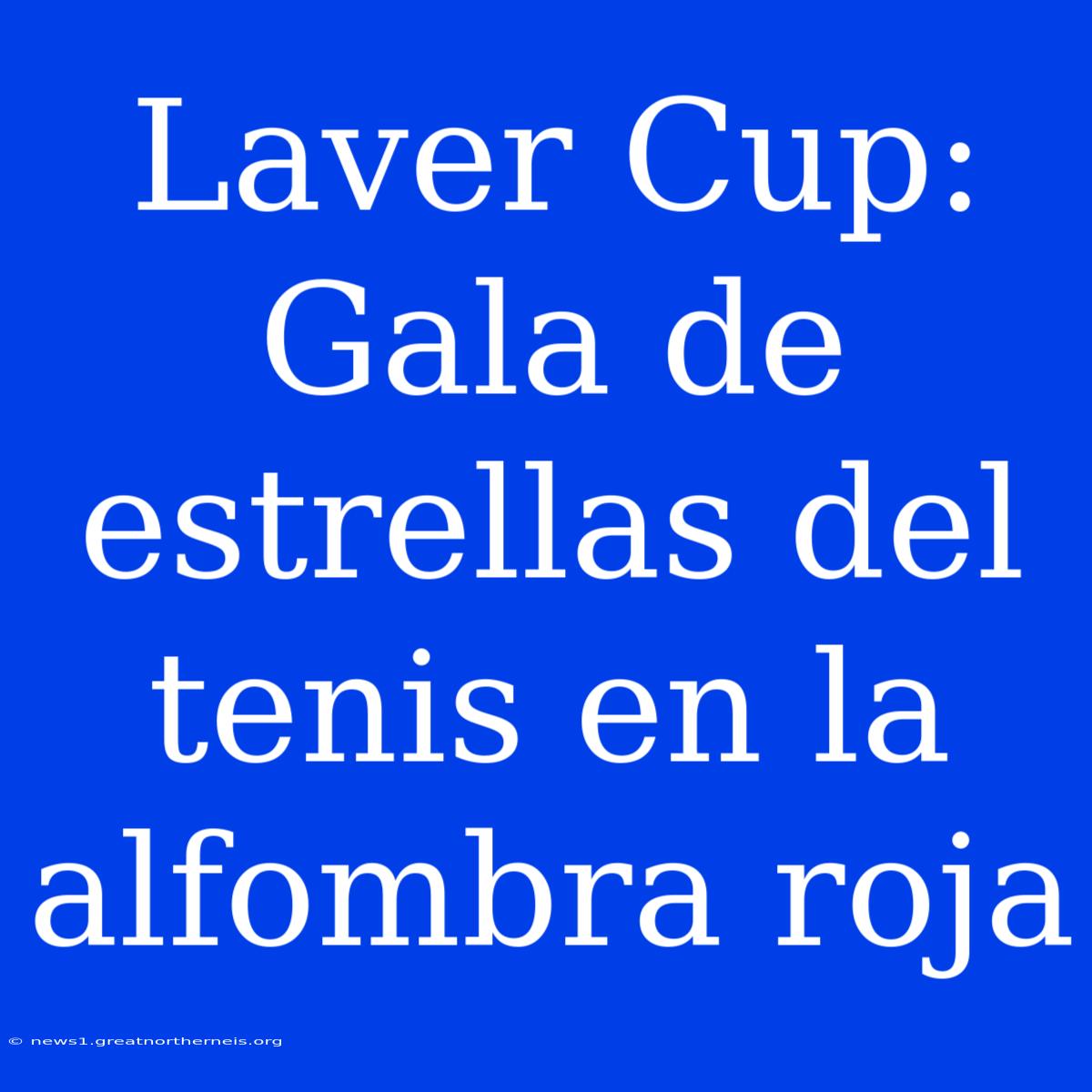 Laver Cup: Gala De Estrellas Del Tenis En La Alfombra Roja