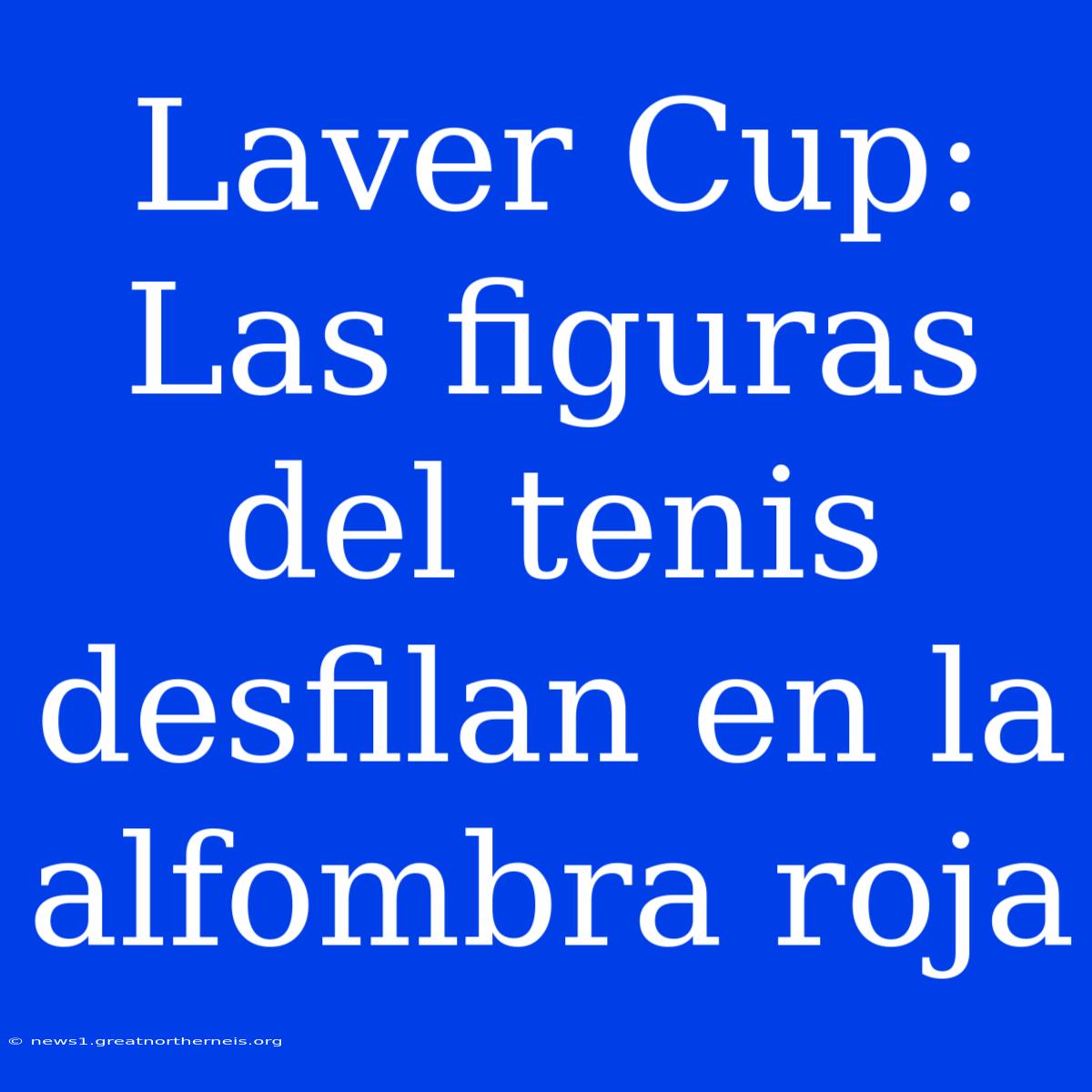 Laver Cup: Las Figuras Del Tenis Desfilan En La Alfombra Roja