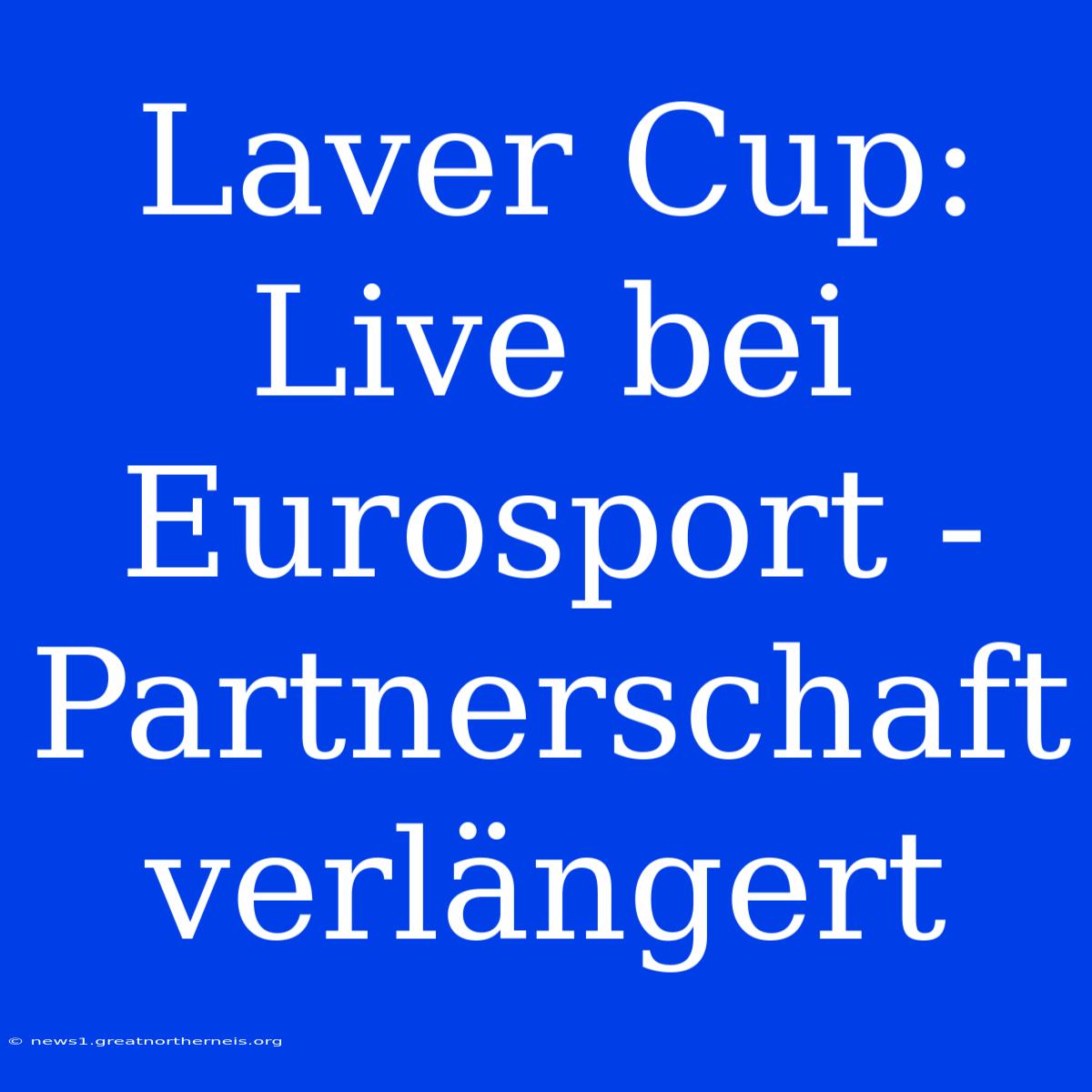 Laver Cup: Live Bei Eurosport - Partnerschaft Verlängert