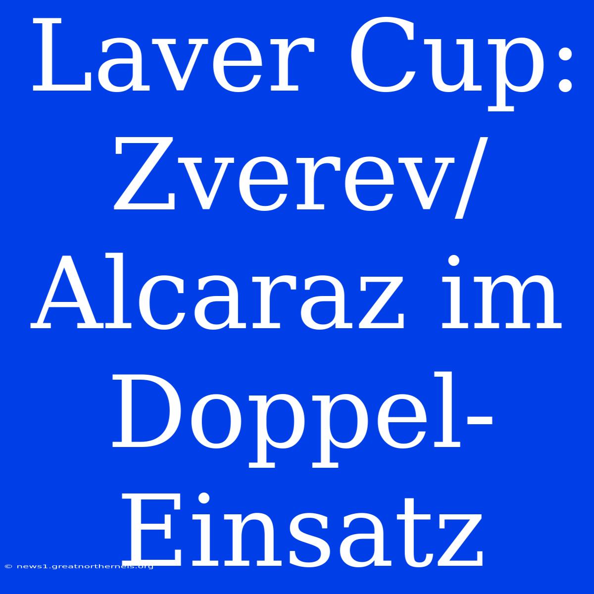 Laver Cup: Zverev/Alcaraz Im Doppel-Einsatz