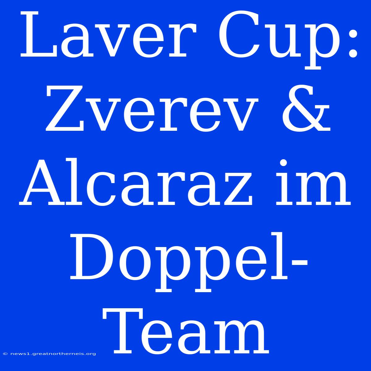 Laver Cup: Zverev & Alcaraz Im Doppel-Team