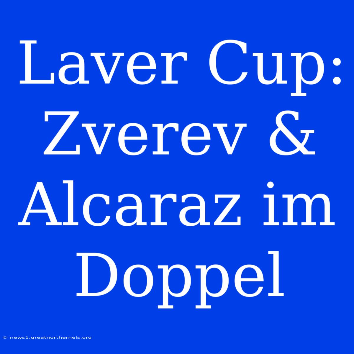 Laver Cup: Zverev & Alcaraz Im Doppel