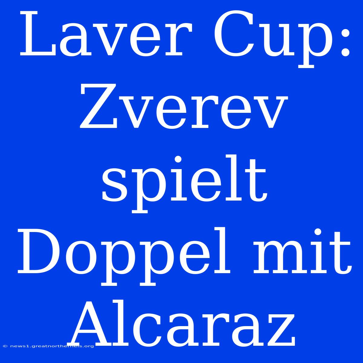 Laver Cup: Zverev Spielt Doppel Mit Alcaraz