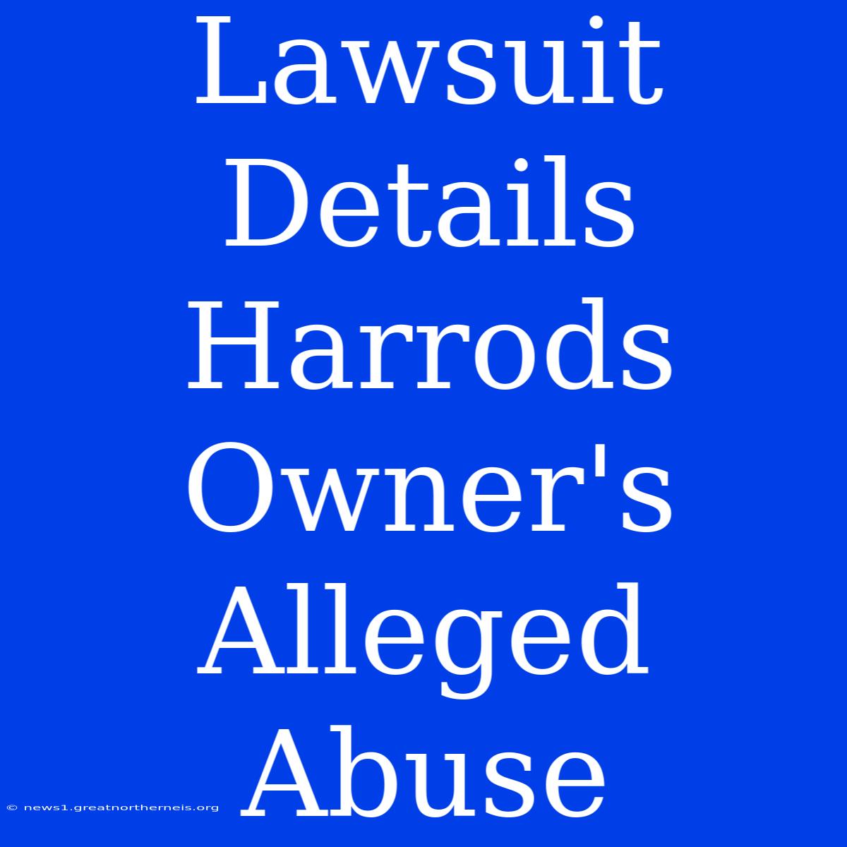 Lawsuit Details Harrods Owner's Alleged Abuse