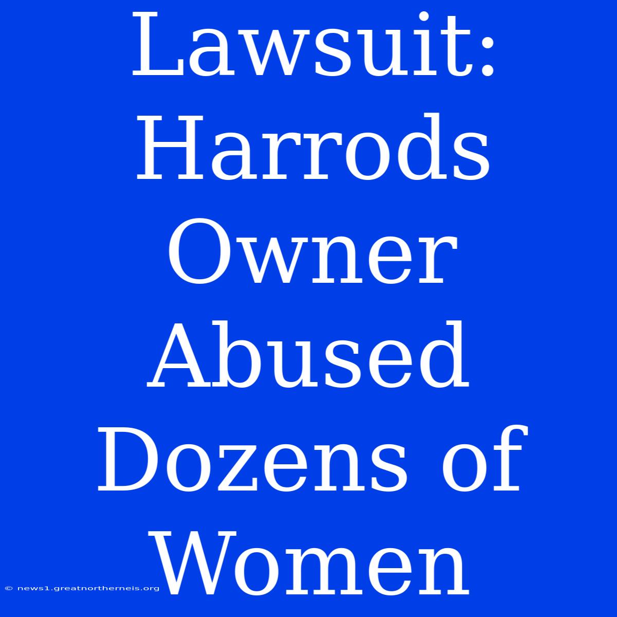 Lawsuit: Harrods Owner Abused Dozens Of Women