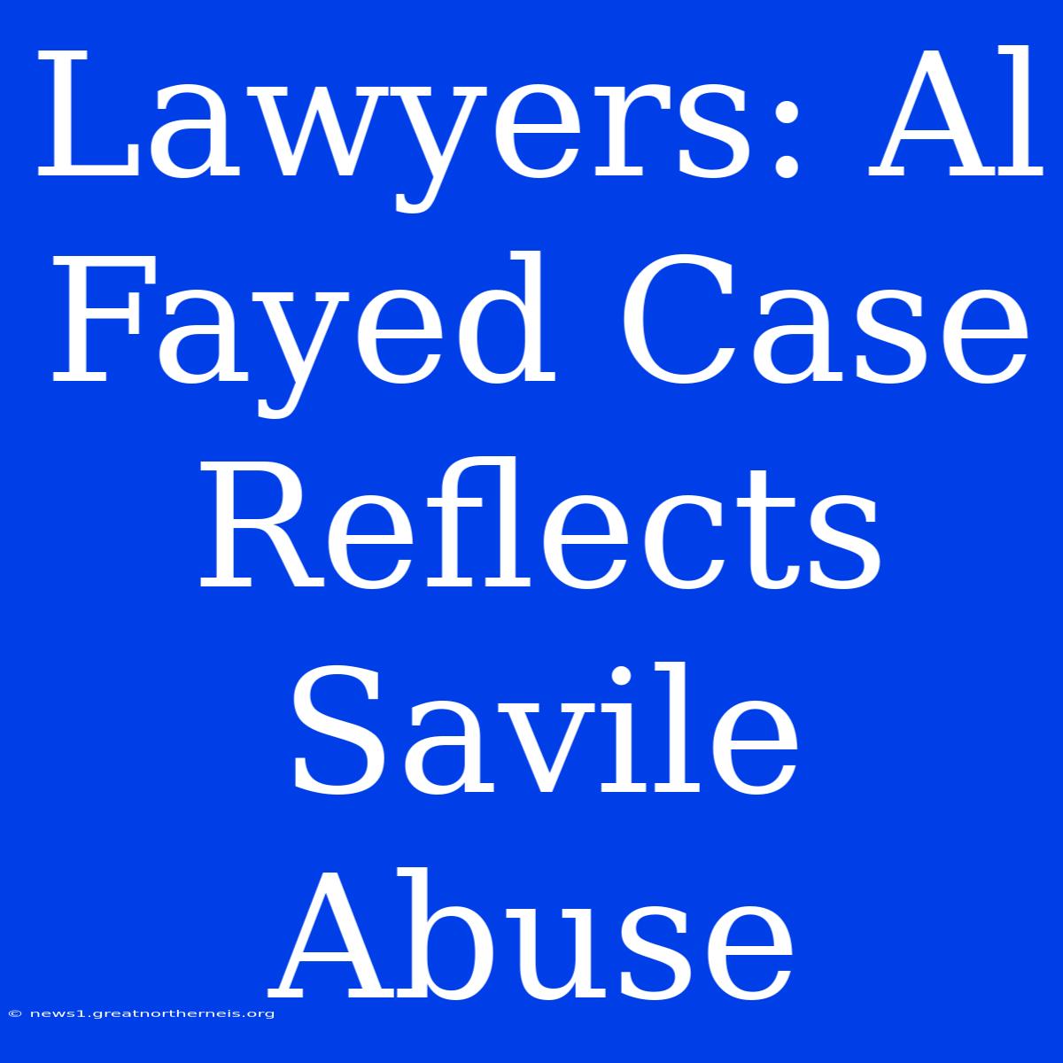 Lawyers: Al Fayed Case Reflects Savile Abuse