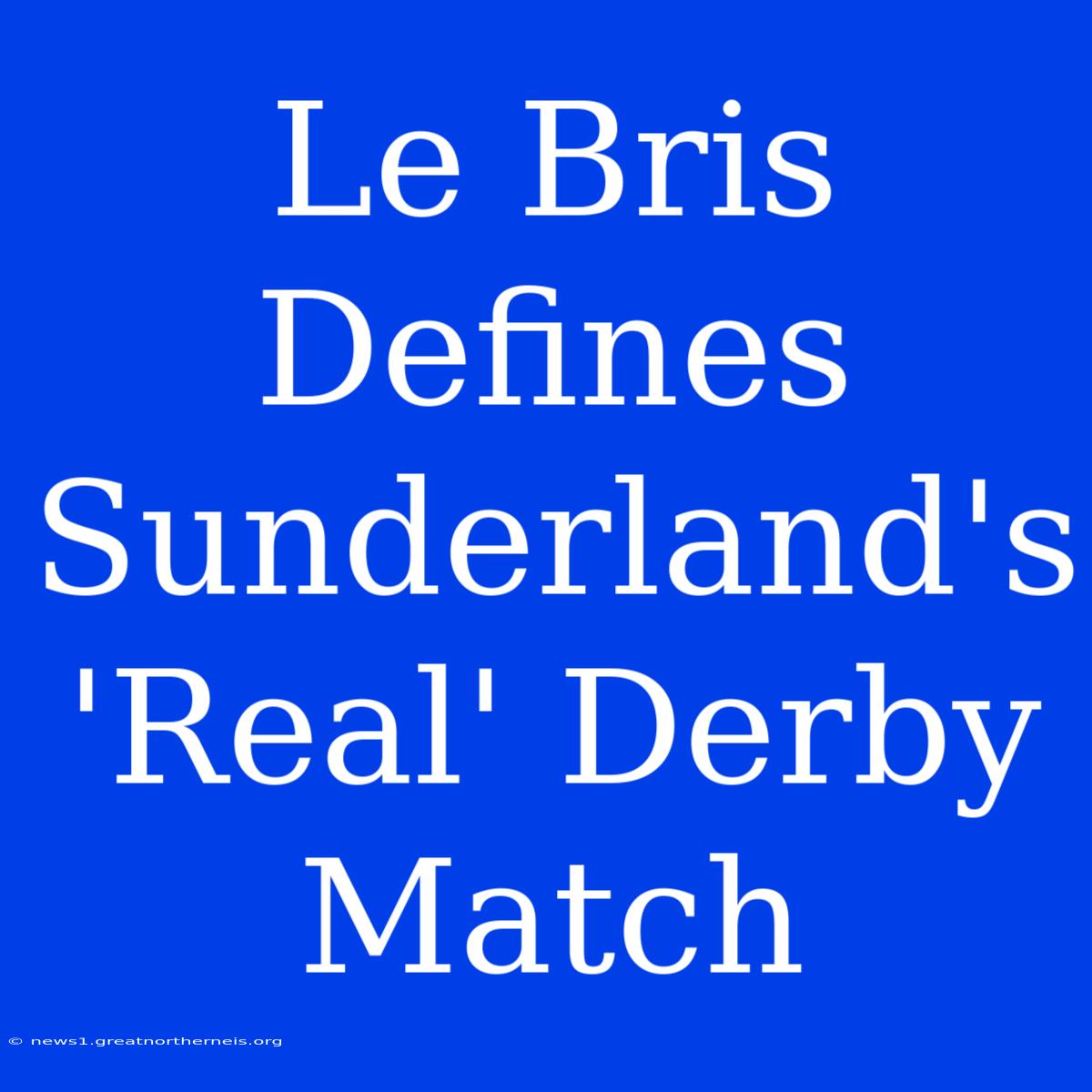 Le Bris Defines Sunderland's 'Real' Derby Match