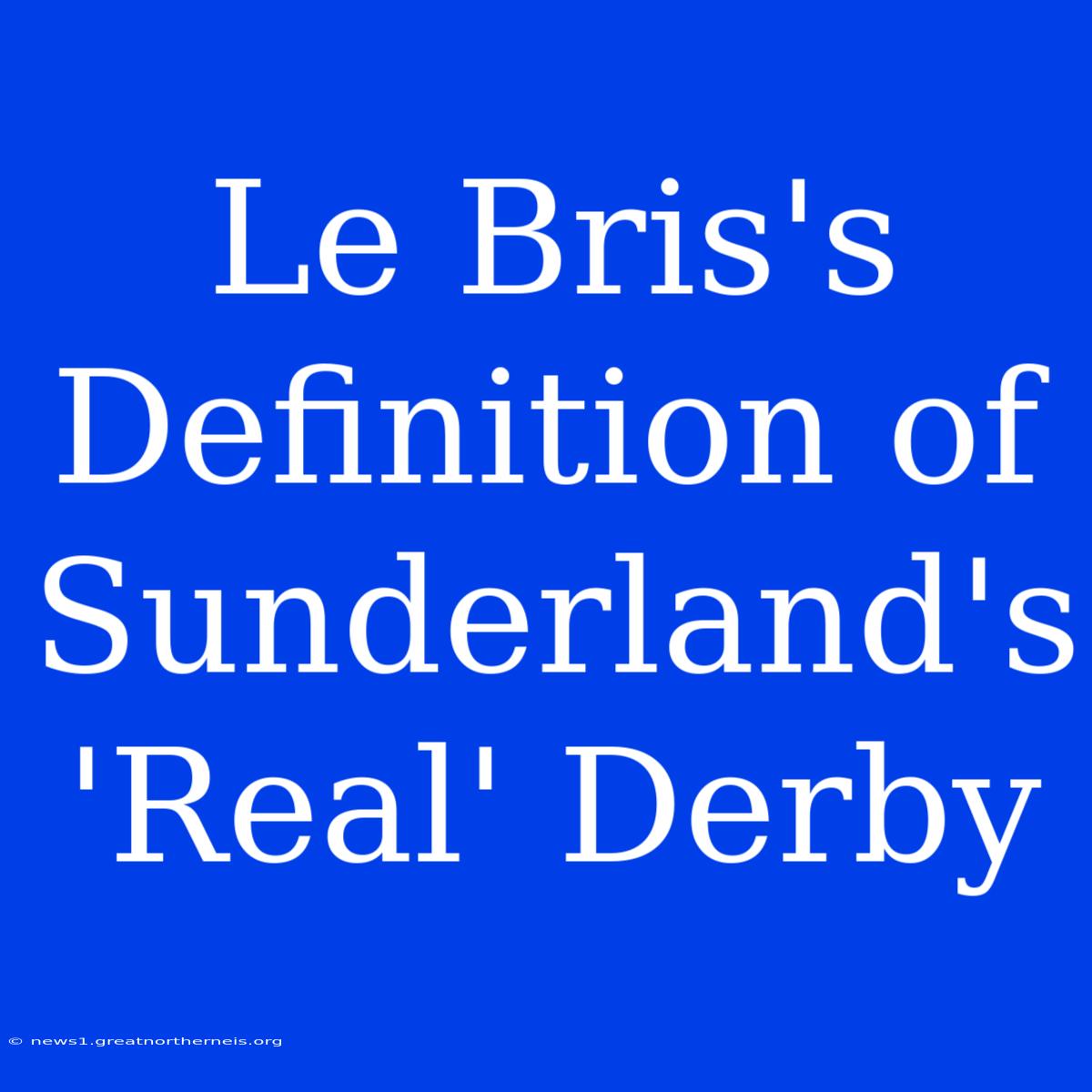 Le Bris's Definition Of Sunderland's 'Real' Derby