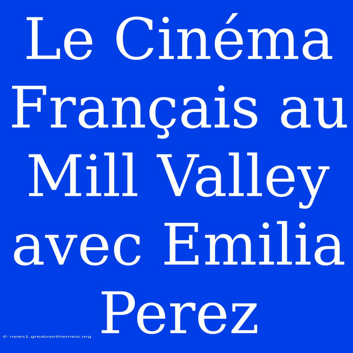 Le Cinéma Français Au Mill Valley Avec Emilia Perez