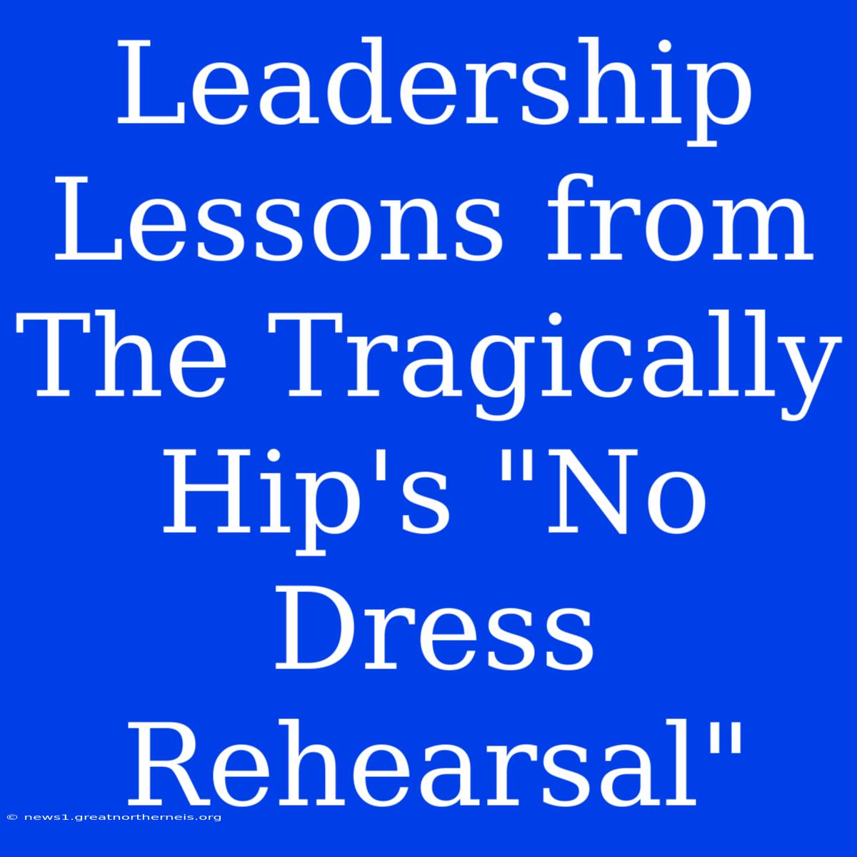 Leadership Lessons From The Tragically Hip's 