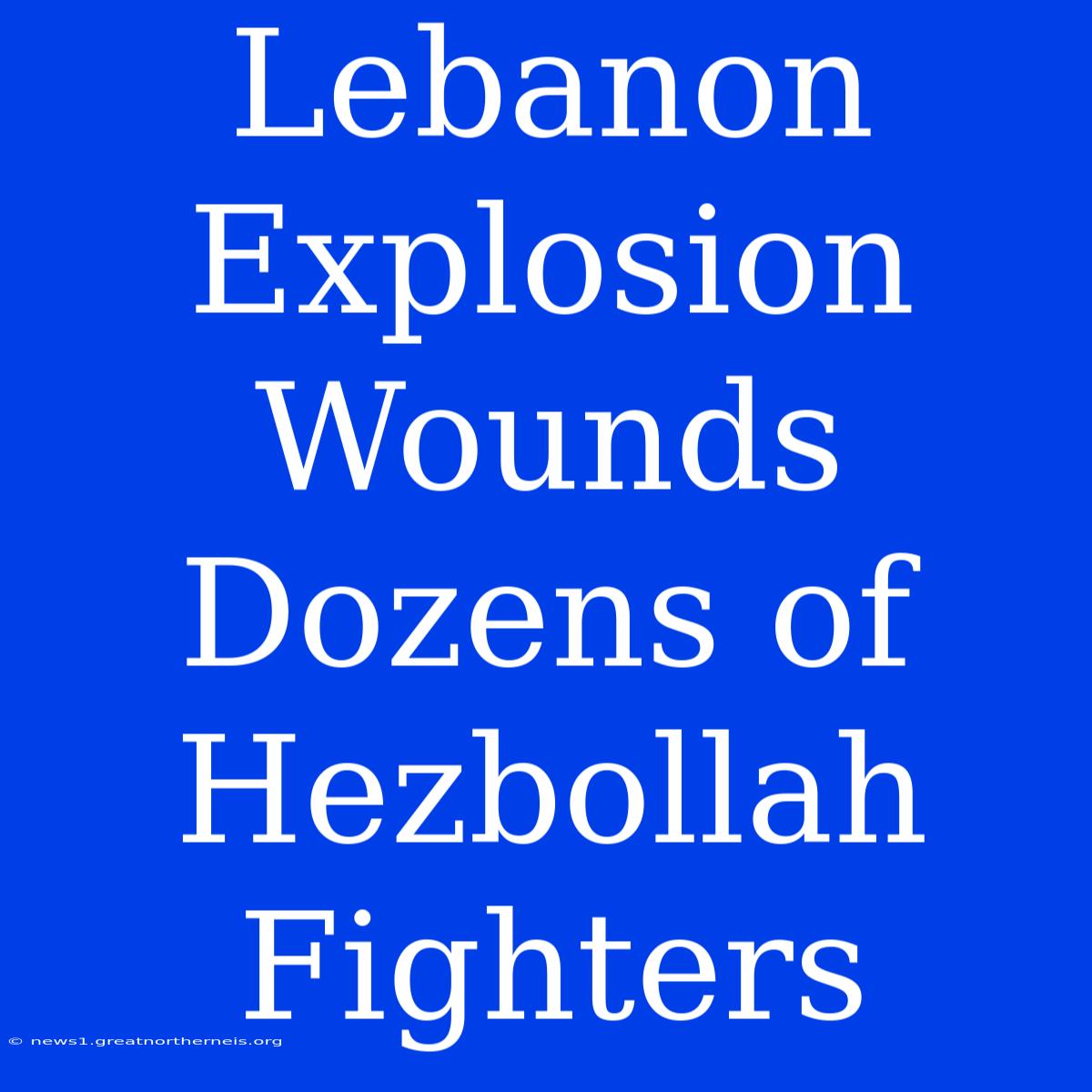 Lebanon Explosion Wounds Dozens Of Hezbollah Fighters