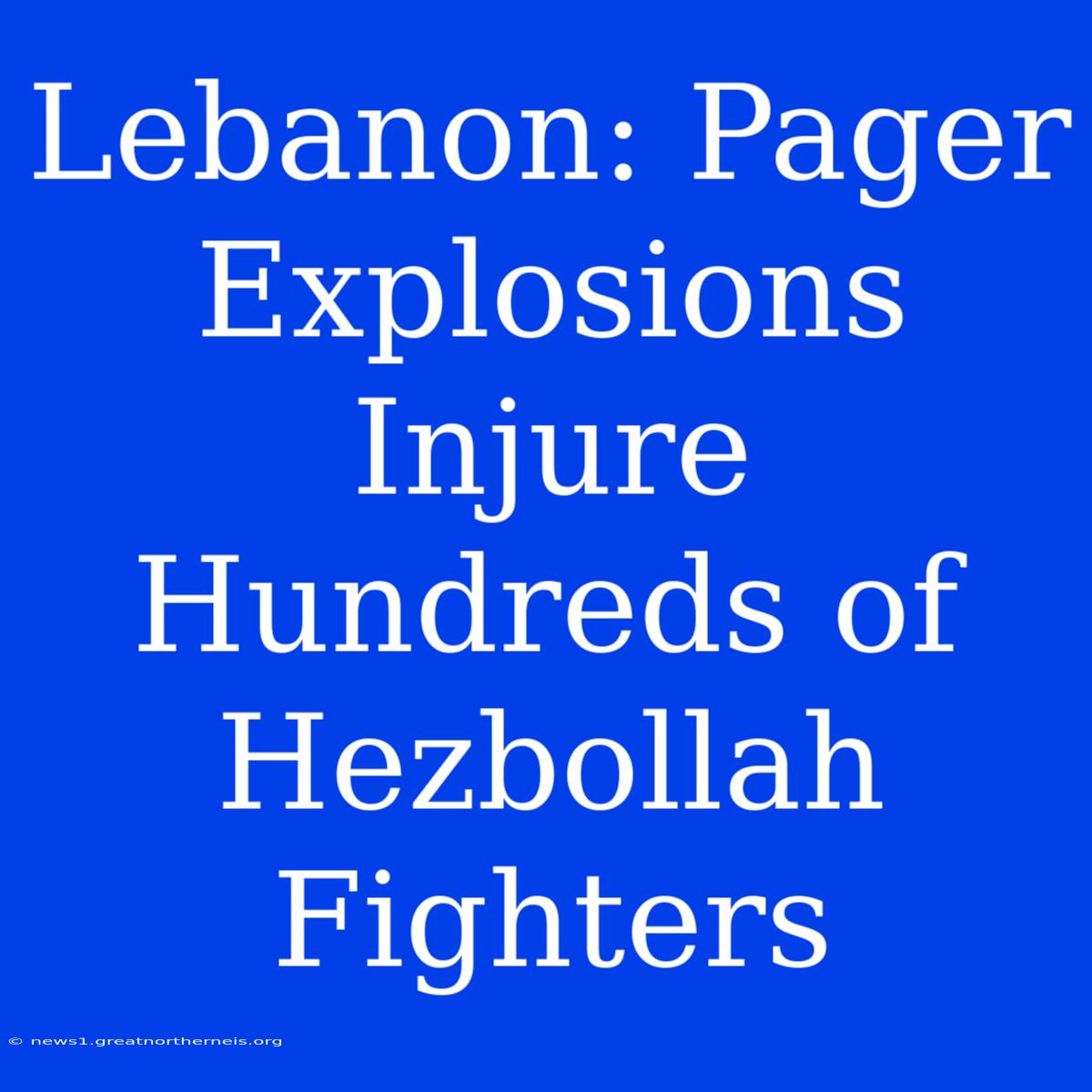 Lebanon: Pager Explosions Injure Hundreds Of Hezbollah Fighters