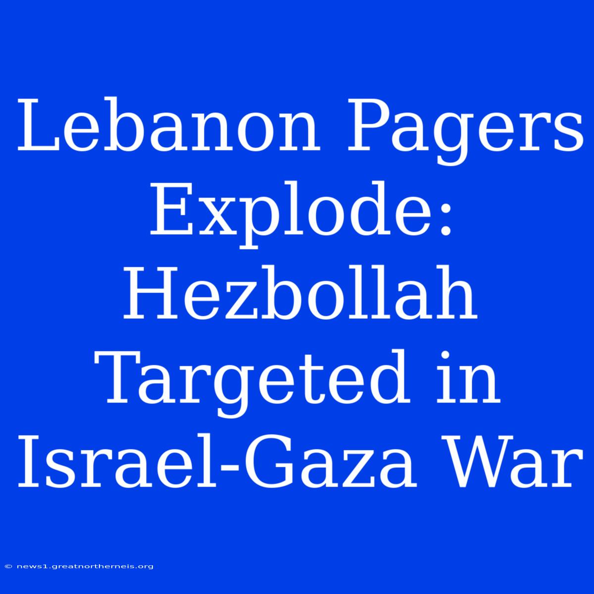 Lebanon Pagers Explode: Hezbollah Targeted In Israel-Gaza War