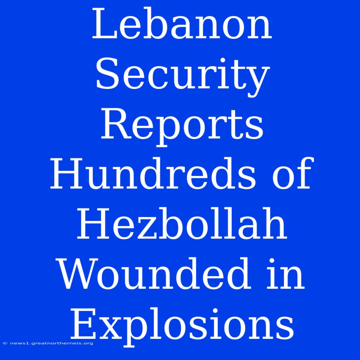 Lebanon Security Reports Hundreds Of Hezbollah Wounded In Explosions