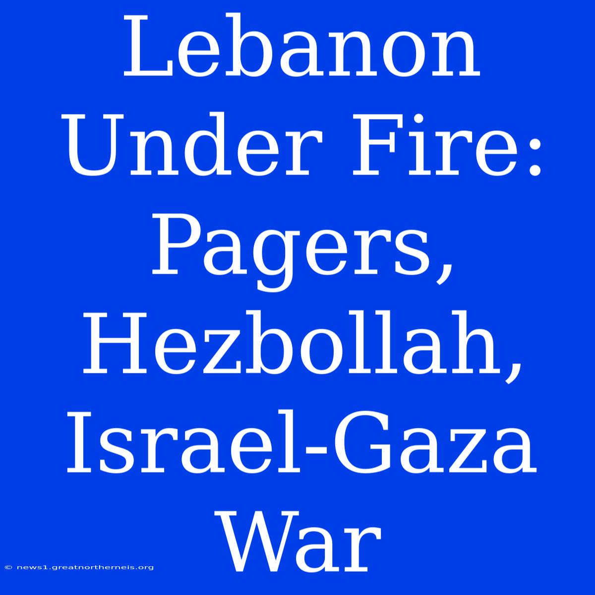 Lebanon Under Fire: Pagers, Hezbollah, Israel-Gaza War