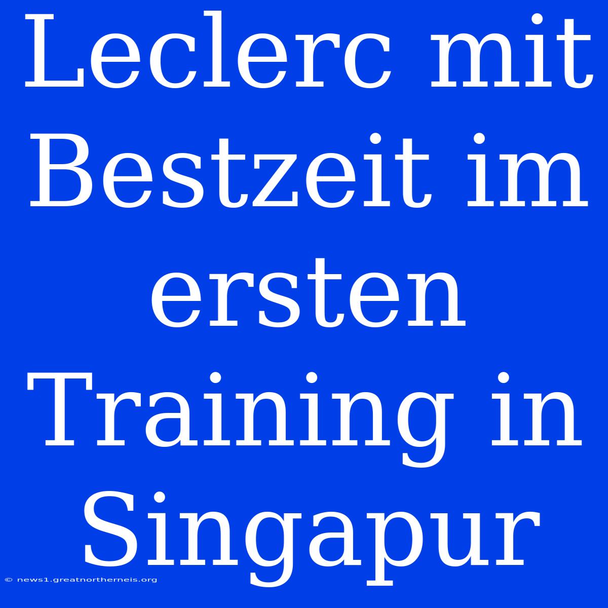 Leclerc Mit Bestzeit Im Ersten Training In Singapur