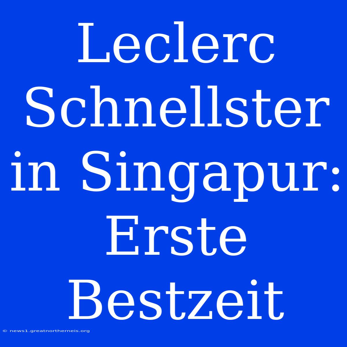 Leclerc Schnellster In Singapur: Erste Bestzeit