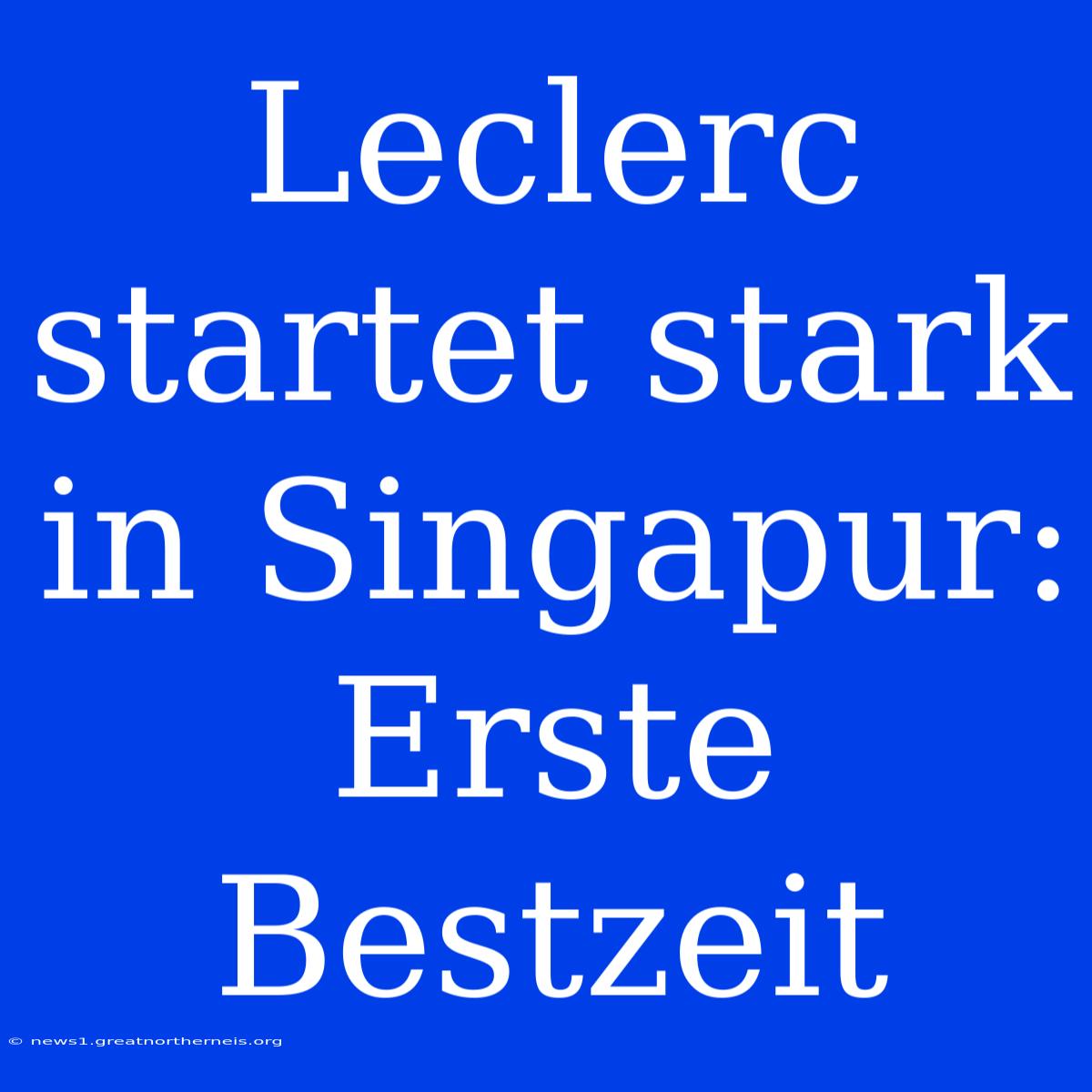 Leclerc Startet Stark In Singapur: Erste Bestzeit