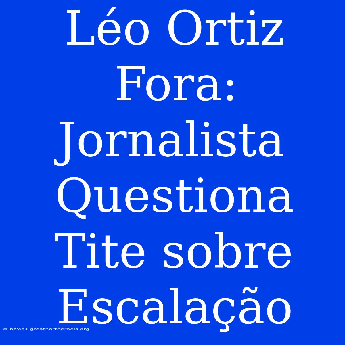 Léo Ortiz Fora: Jornalista Questiona Tite Sobre Escalação