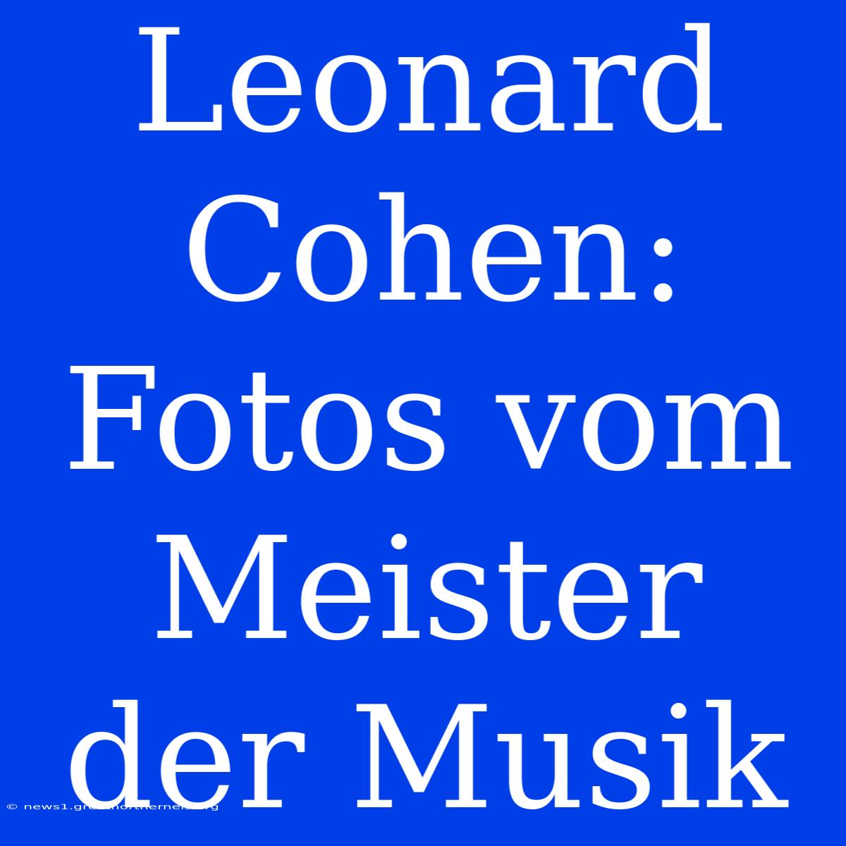 Leonard Cohen: Fotos Vom Meister Der Musik