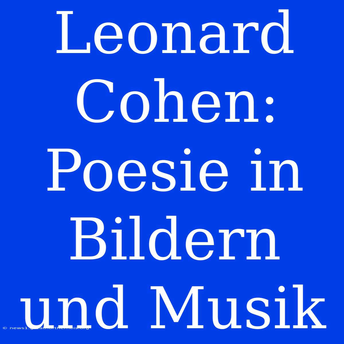 Leonard Cohen: Poesie In Bildern Und Musik